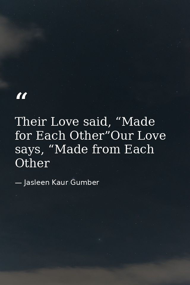 Their Love said, “Made for Each Other”Our Love says, “Made from Each Other — Jasleen Kaur Gumber