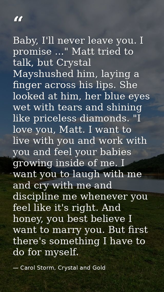 Baby, I'll never leave you. I promise ..." Matt tried to talk, but Crystal Mayshushed him, laying a finger across his li — Carol Storm, Crystal and Gold