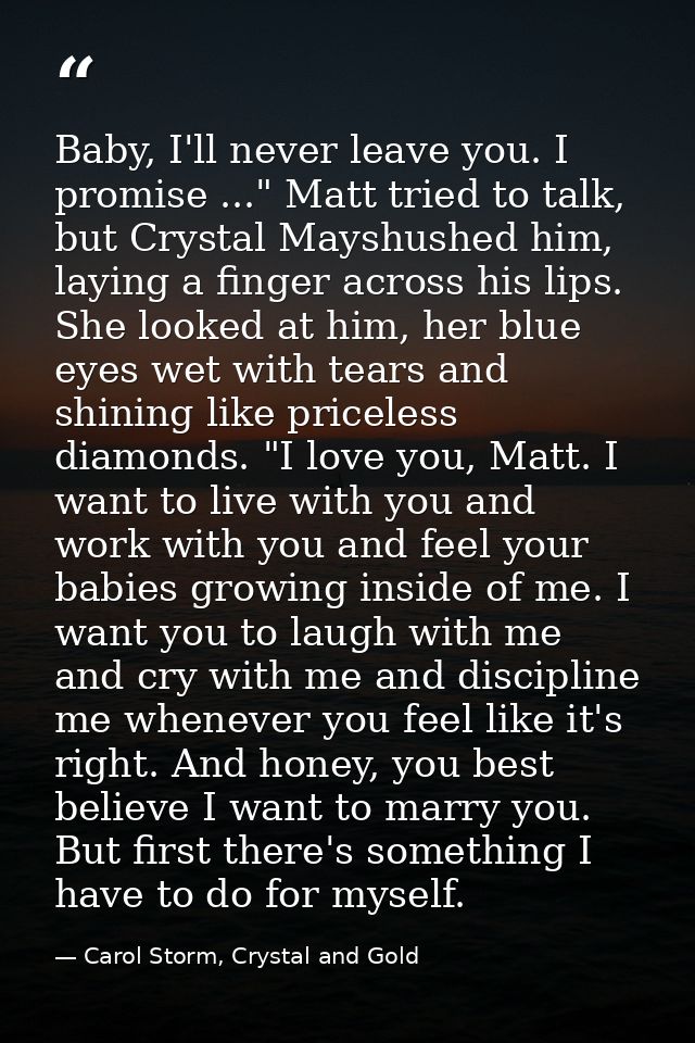 Baby, I'll never leave you. I promise ..." Matt tried to talk, but Crystal Mayshushed him, laying a finger across his li — Carol Storm, Crystal and Gold