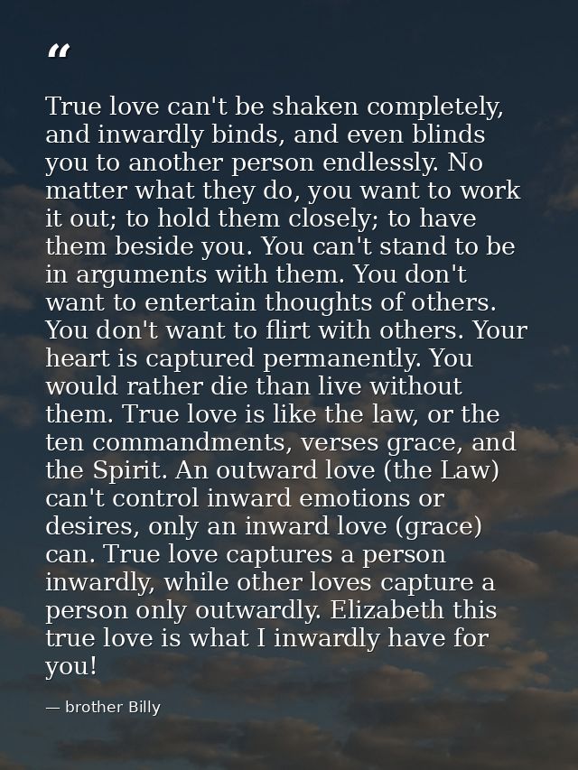 True love can't be shaken completely, and inwardly binds, and even blinds you to another person endlessly. No matter wha — brother Billy