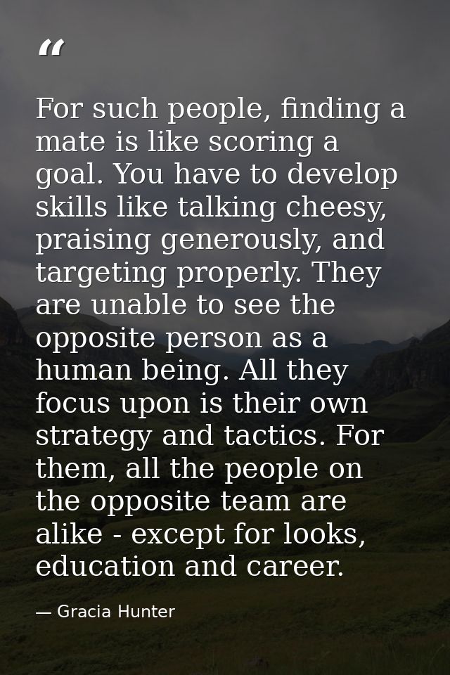 For such people, finding a mate is like scoring a goal. You have to develop skills like talking cheesy, praising generou — Gracia Hunter