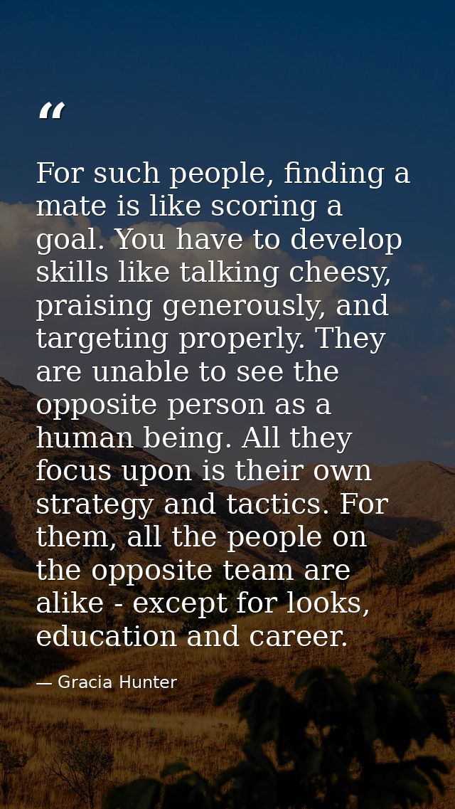 For such people, finding a mate is like scoring a goal. You have to develop skills like talking cheesy, praising generou — Gracia Hunter