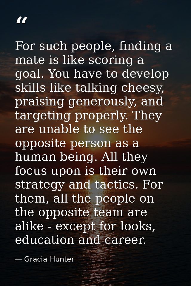 For such people, finding a mate is like scoring a goal. You have to develop skills like talking cheesy, praising generou — Gracia Hunter