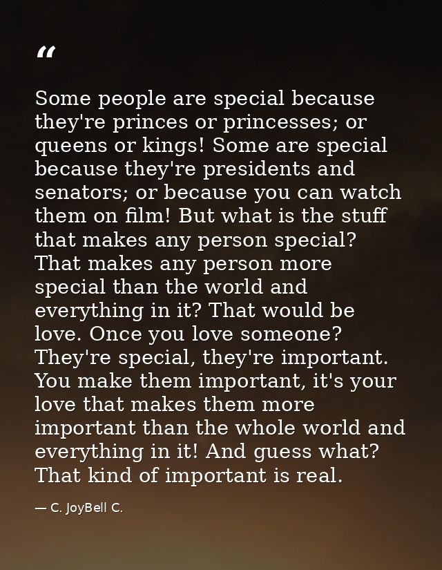 Some people are special because they're princes or princesses; or queens or kings! Some are special because they're pres — C. JoyBell C.