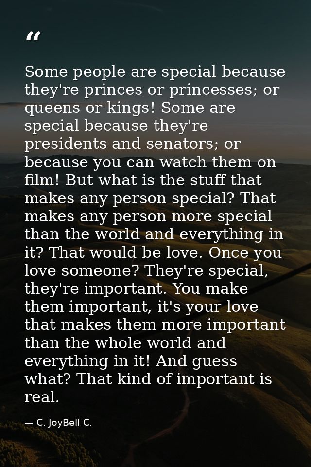 Some people are special because they're princes or princesses; or queens or kings! Some are special because they're pres — C. JoyBell C.