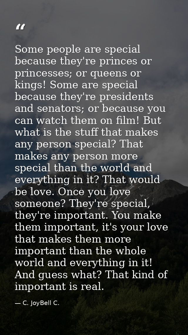 Some people are special because they're princes or princesses; or queens or kings! Some are special because they're pres — C. JoyBell C.
