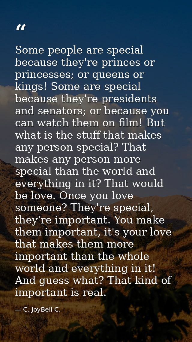 Some people are special because they're princes or princesses; or queens or kings! Some are special because they're pres — C. JoyBell C.