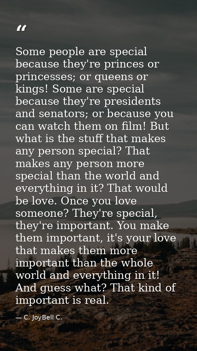 Some people are special because they're princes or princesses; or queens or kings! Some are special because they're pres — C. JoyBell C.
