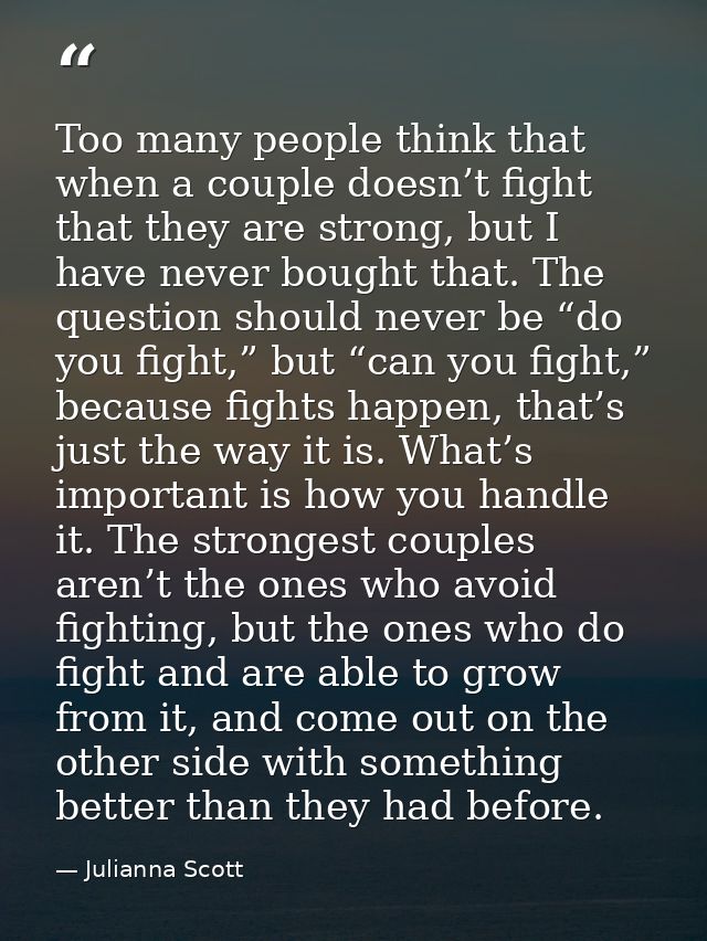 Too many people think that when a couple doesn’t fight that they are strong, but I have never bought that. The question  — Julianna Scott
