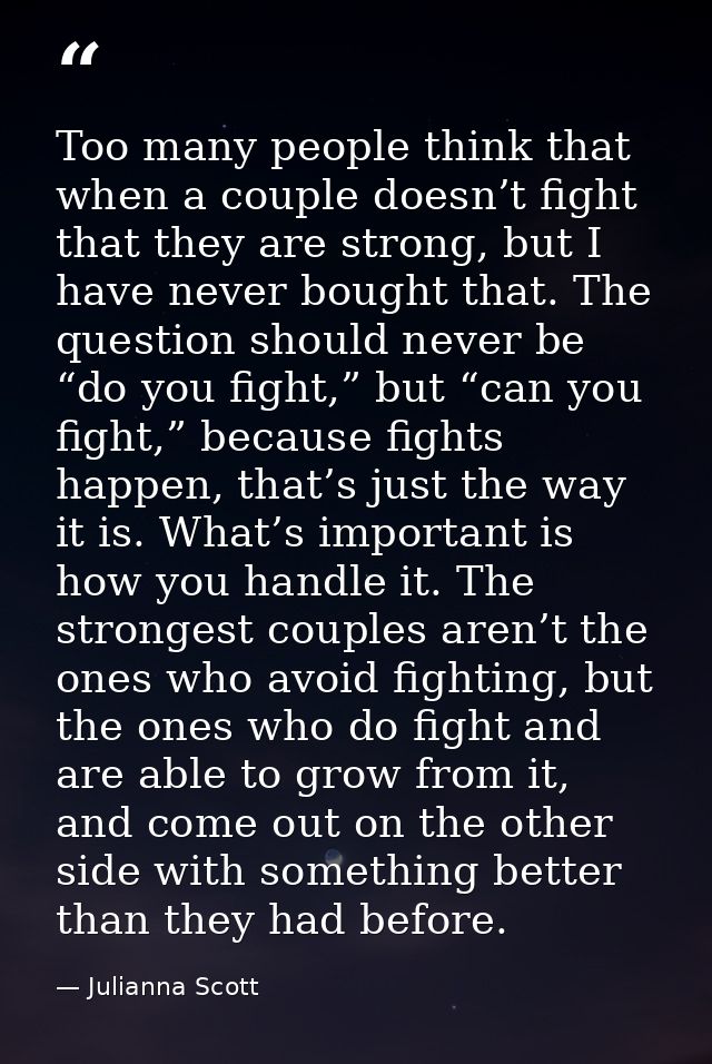 Too many people think that when a couple doesn’t fight that they are strong, but I have never bought that. The question  — Julianna Scott