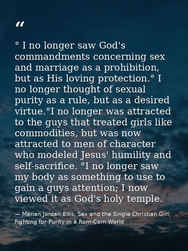 ° I no longer saw God's commandments concerning sex and marriage as a prohibition, but as His loving protection.° I no l — Marian Jordan Ellis, Sex and the Single Christian Girl: Fighting for Purity in a Rom-Com World
