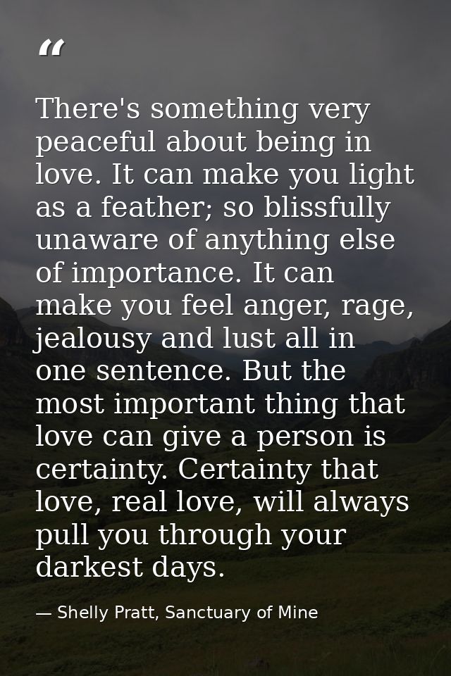 There's something very peaceful about being in love. It can make you light as a feather; so blissfully unaware of anythi — Shelly Pratt, Sanctuary of Mine