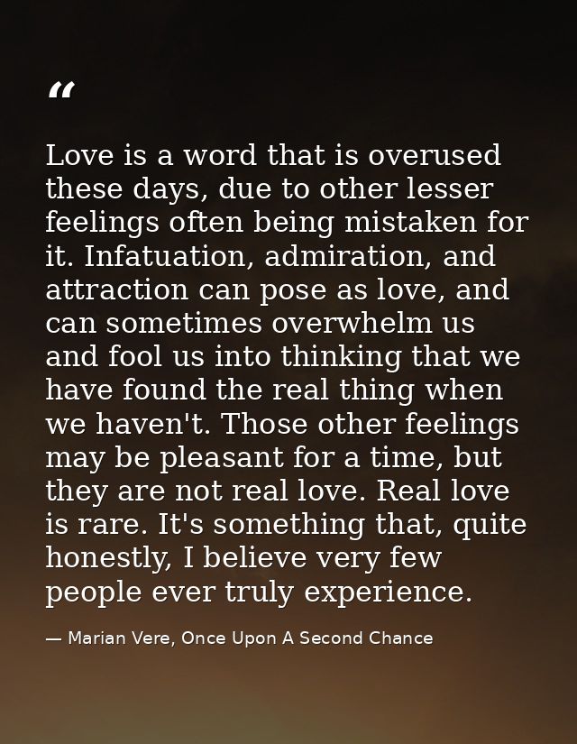 Love is a word that is overused these days, due to other lesser feelings often being mistaken for it. Infatuation, admir — Marian Vere, Once Upon A Second Chance