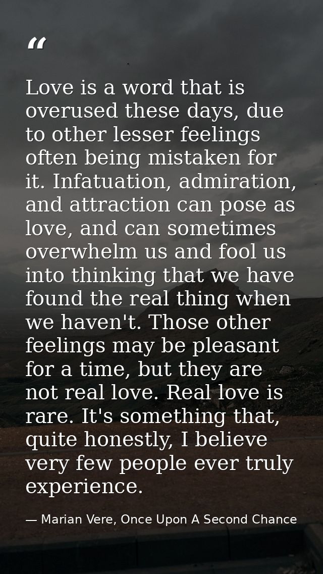 Love is a word that is overused these days, due to other lesser feelings often being mistaken for it. Infatuation, admir — Marian Vere, Once Upon A Second Chance