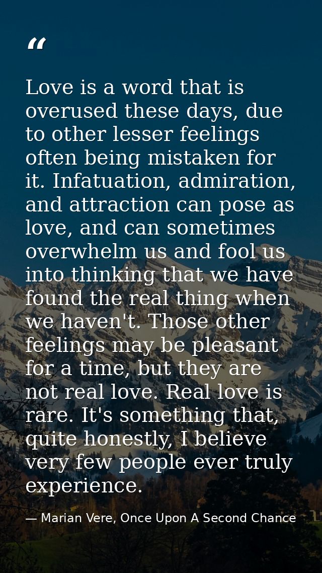 Love is a word that is overused these days, due to other lesser feelings often being mistaken for it. Infatuation, admir — Marian Vere, Once Upon A Second Chance