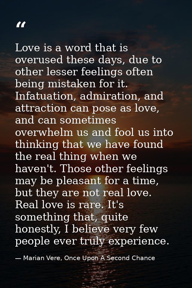 Love is a word that is overused these days, due to other lesser feelings often being mistaken for it. Infatuation, admir — Marian Vere, Once Upon A Second Chance