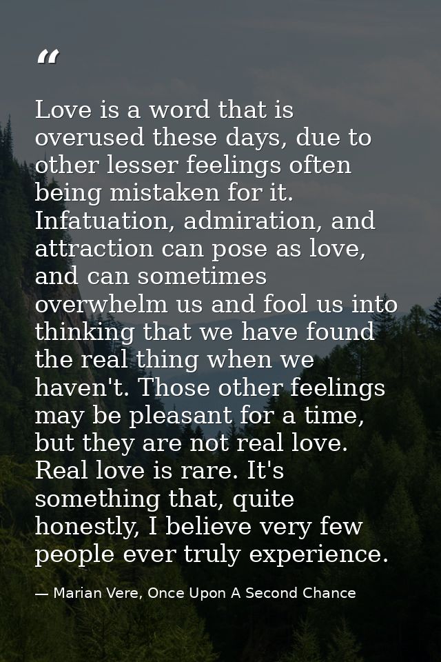 Love is a word that is overused these days, due to other lesser feelings often being mistaken for it. Infatuation, admir — Marian Vere, Once Upon A Second Chance