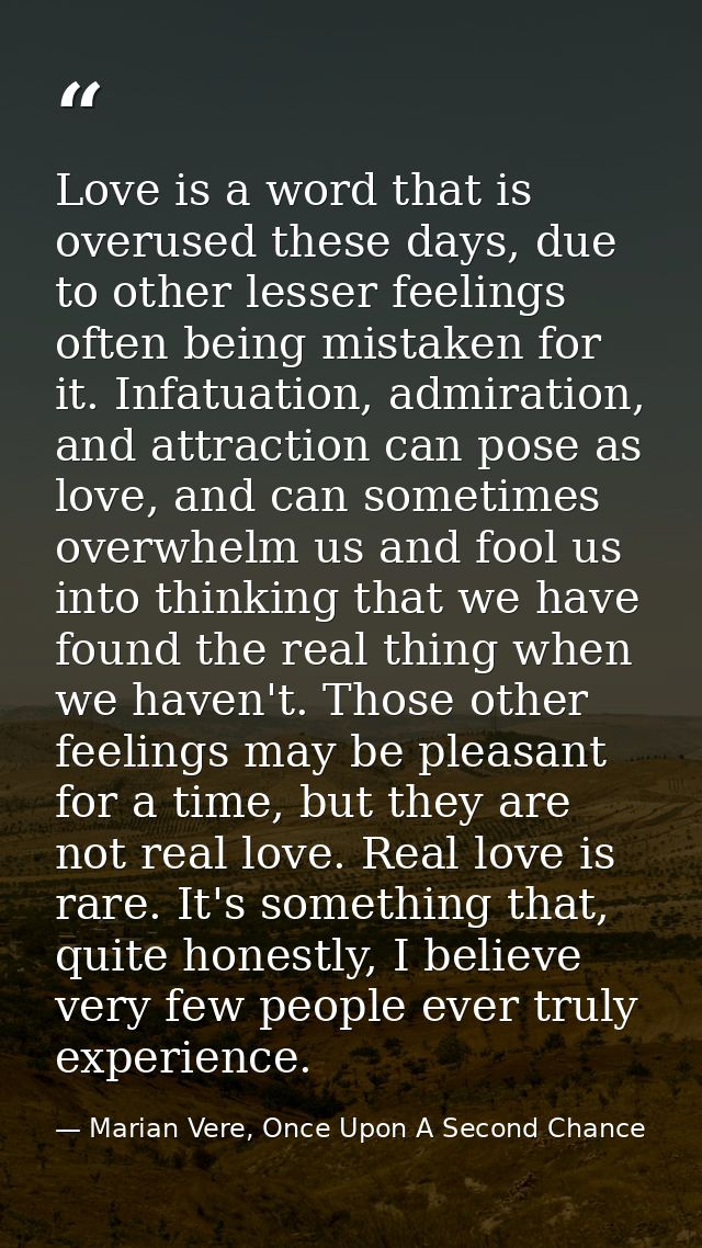 Love is a word that is overused these days, due to other lesser feelings often being mistaken for it. Infatuation, admir — Marian Vere, Once Upon A Second Chance