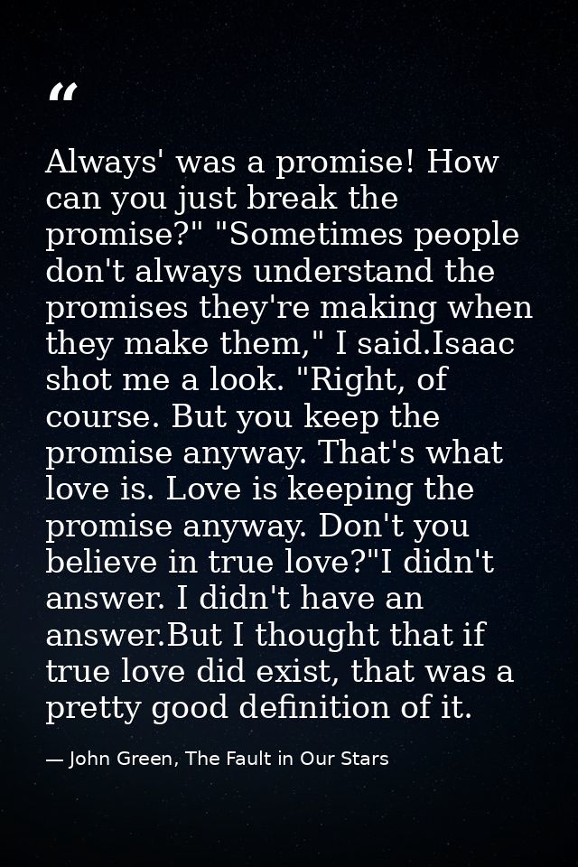 Always' was a promise! How can you just break the promise?" "Sometimes people don't always understand the promises they' — John Green, The Fault in Our Stars