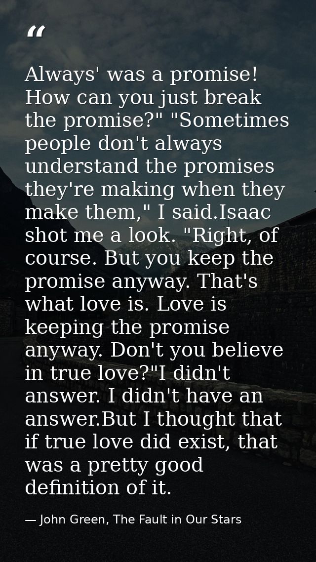 Always' was a promise! How can you just break the promise?" "Sometimes people don't always understand the promises they' — John Green, The Fault in Our Stars