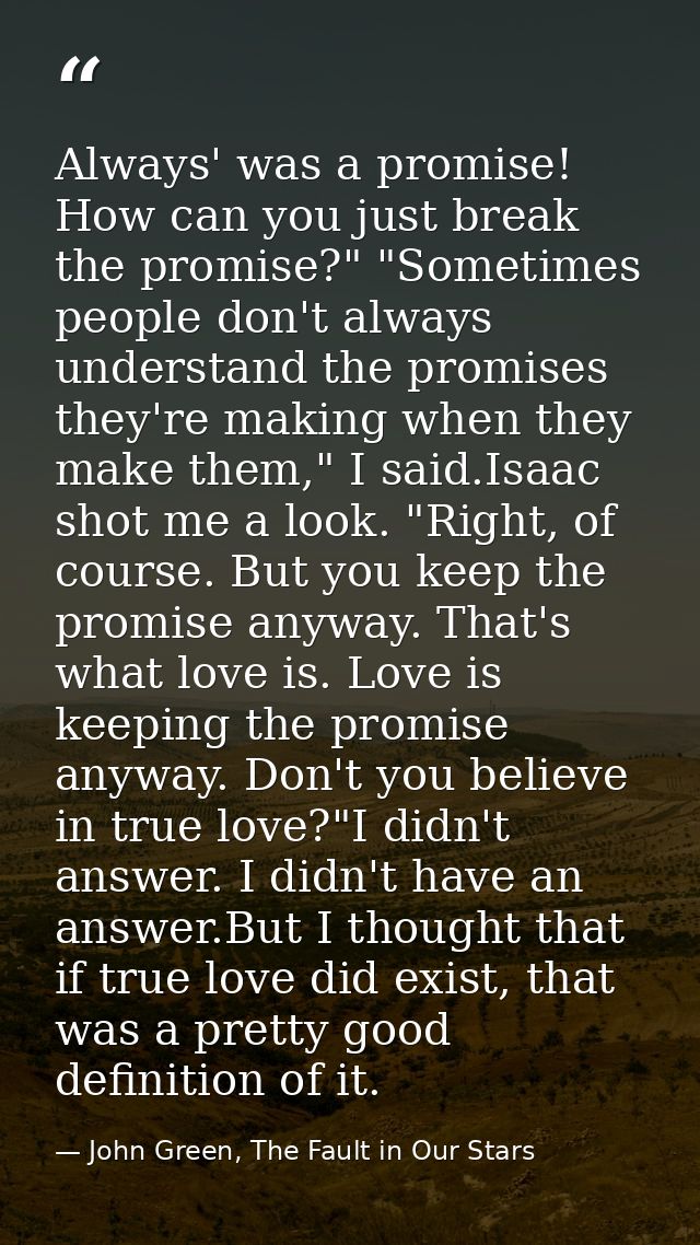 Always' was a promise! How can you just break the promise?" "Sometimes people don't always understand the promises they' — John Green, The Fault in Our Stars