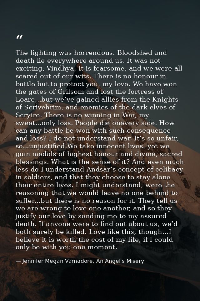 The fighting was horrendous. Bloodshed and death lie everywhere around us. It was not exciting, Vindhya. It is fearsome, — Jennifer Megan Varnadore, An Angel's Misery