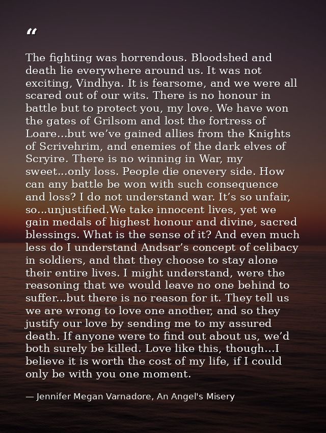 The fighting was horrendous. Bloodshed and death lie everywhere around us. It was not exciting, Vindhya. It is fearsome, — Jennifer Megan Varnadore, An Angel's Misery