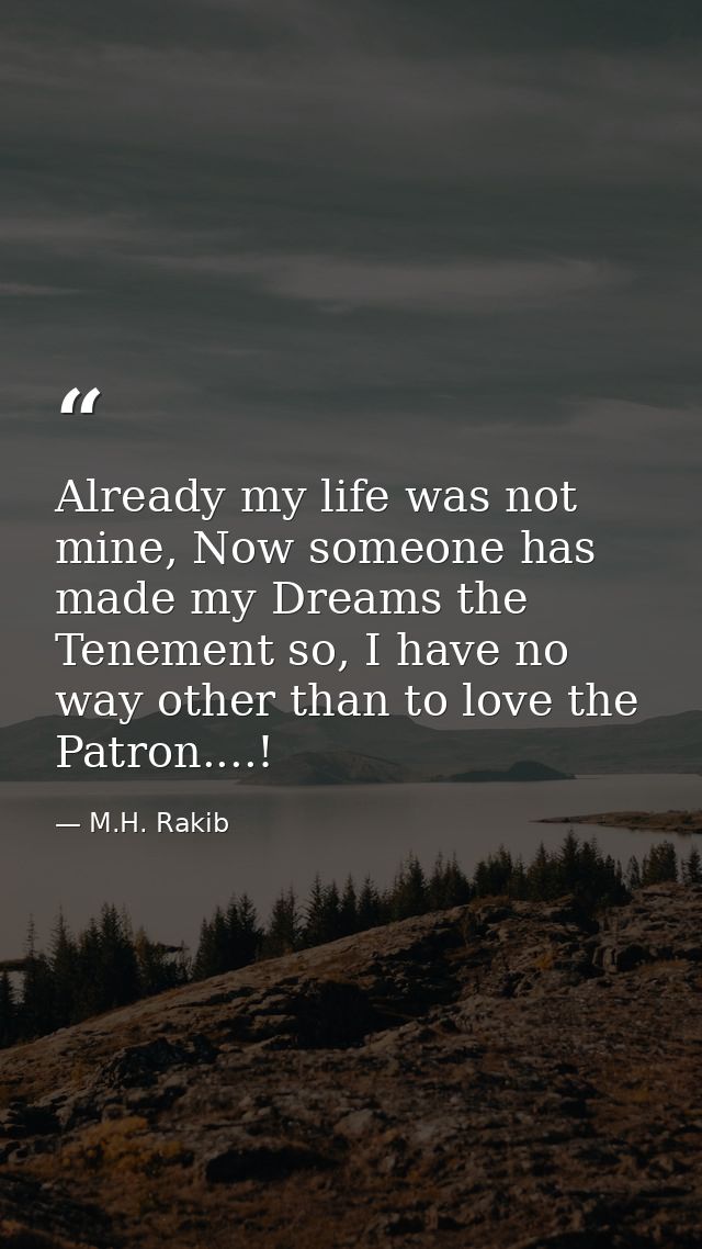 Already my life was not mine, Now someone has made my Dreams the Tenement so, I have no way other than to love the Patro — M.H. Rakib