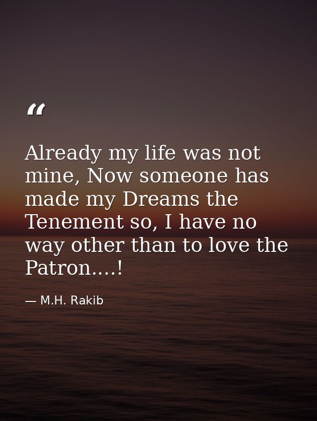 Already my life was not mine, Now someone has made my Dreams the Tenement so, I have no way other than to love the Patro — M.H. Rakib