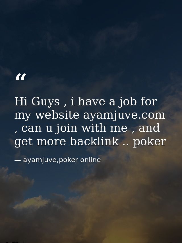 Hi Guys , i have a job for my website ayamjuve.com , can u join with me , and get more backlink .. poker — ayamjuve,poker online