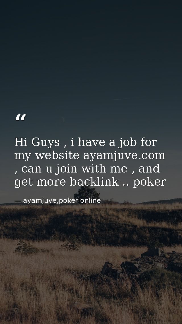 Hi Guys , i have a job for my website ayamjuve.com , can u join with me , and get more backlink .. poker — ayamjuve,poker online