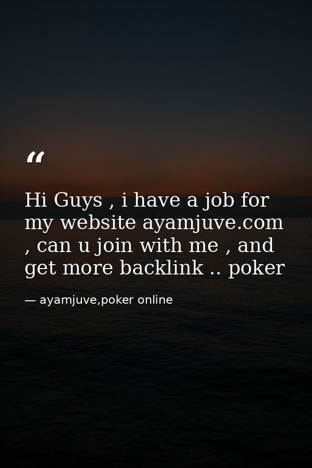 Hi Guys , i have a job for my website ayamjuve.com , can u join with me , and get more backlink .. poker — ayamjuve,poker online