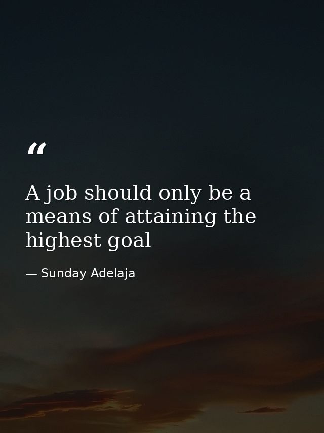 A job should only be a means of attaining the highest goal — Sunday Adelaja