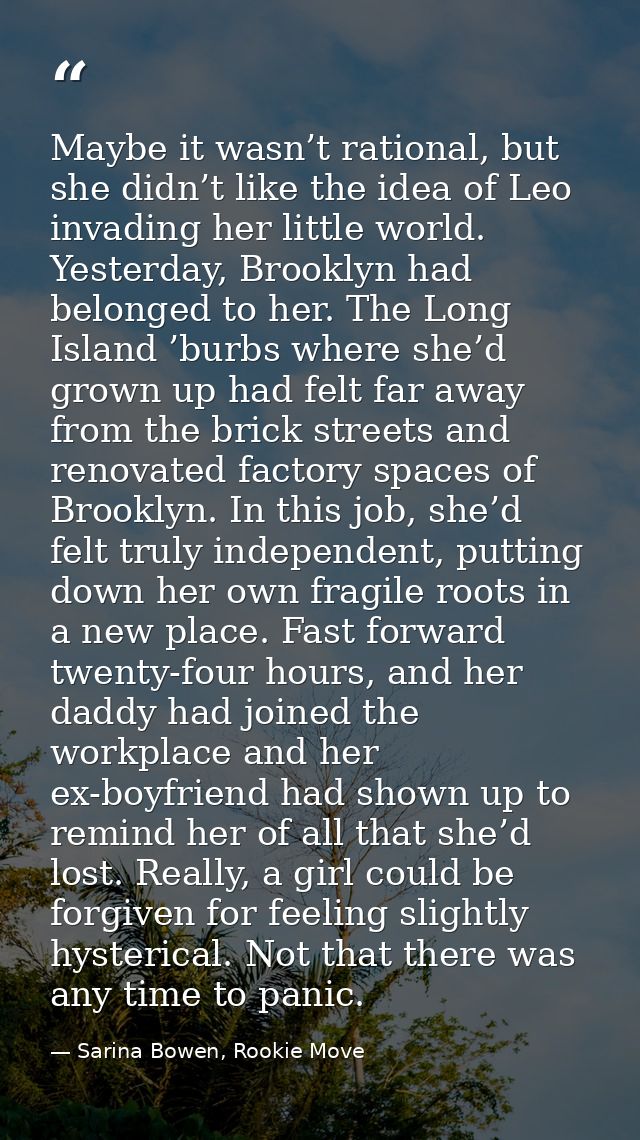 Maybe it wasn’t rational, but she didn’t like the idea of Leo invading her little world. Yesterday, Brooklyn had belonge — Sarina Bowen, Rookie Move