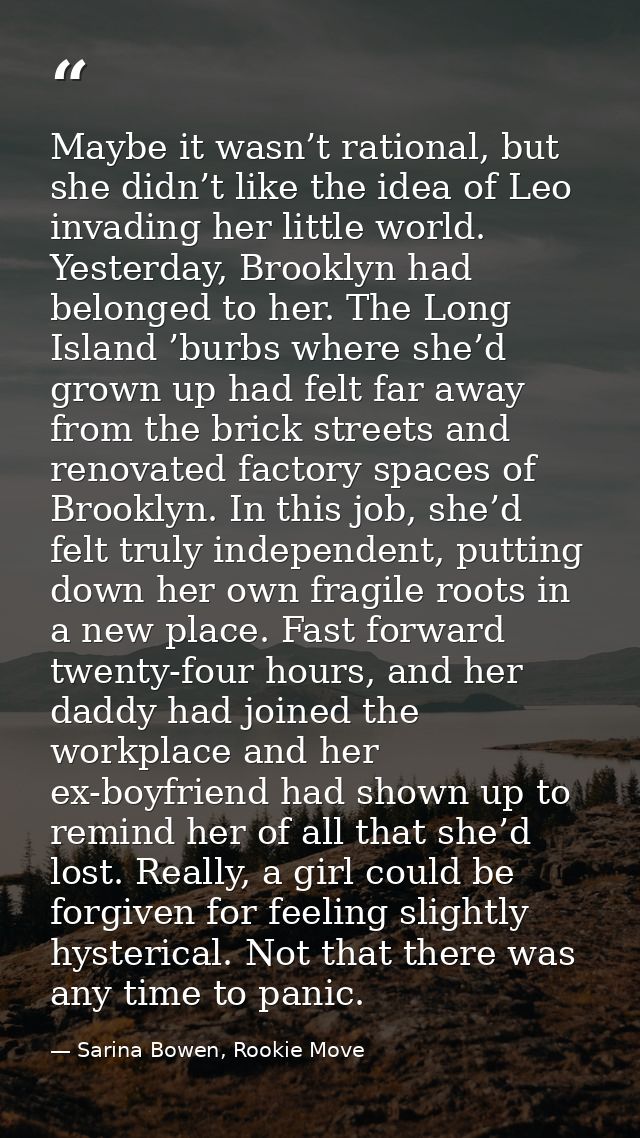 Maybe it wasn’t rational, but she didn’t like the idea of Leo invading her little world. Yesterday, Brooklyn had belonge — Sarina Bowen, Rookie Move