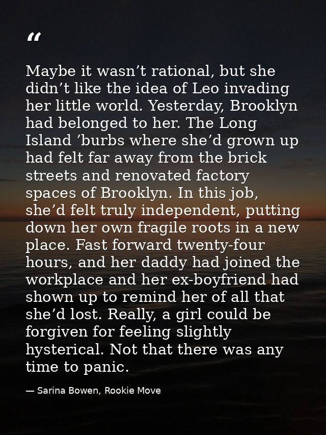 Maybe it wasn’t rational, but she didn’t like the idea of Leo invading her little world. Yesterday, Brooklyn had belonge — Sarina Bowen, Rookie Move