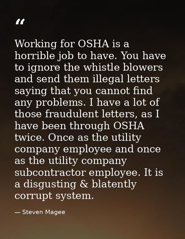 Working for OSHA is a horrible job to have. You have to ignore the whistle blowers and send them illegal letters saying  — Steven Magee