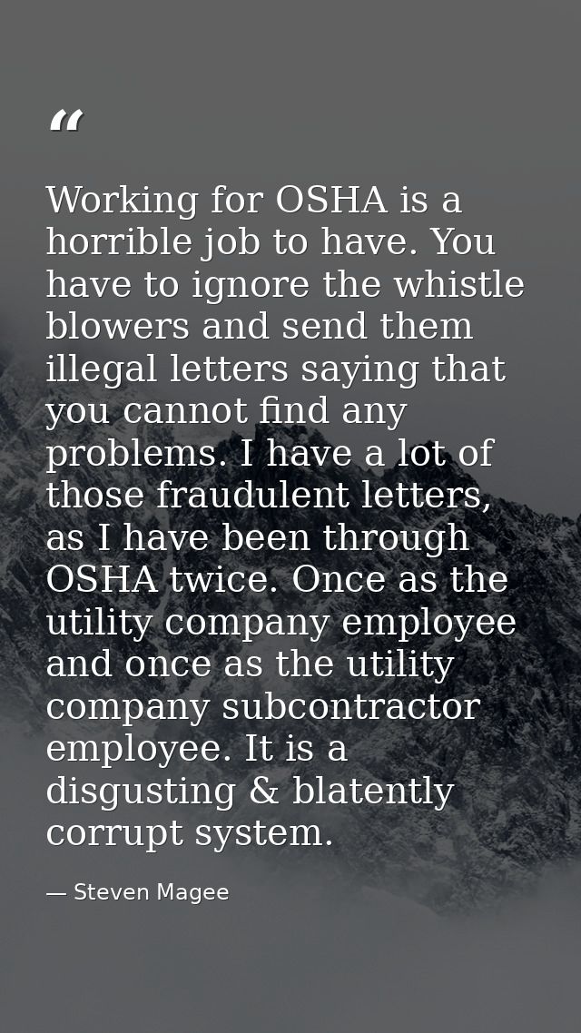 Working for OSHA is a horrible job to have. You have to ignore the whistle blowers and send them illegal letters saying  — Steven Magee