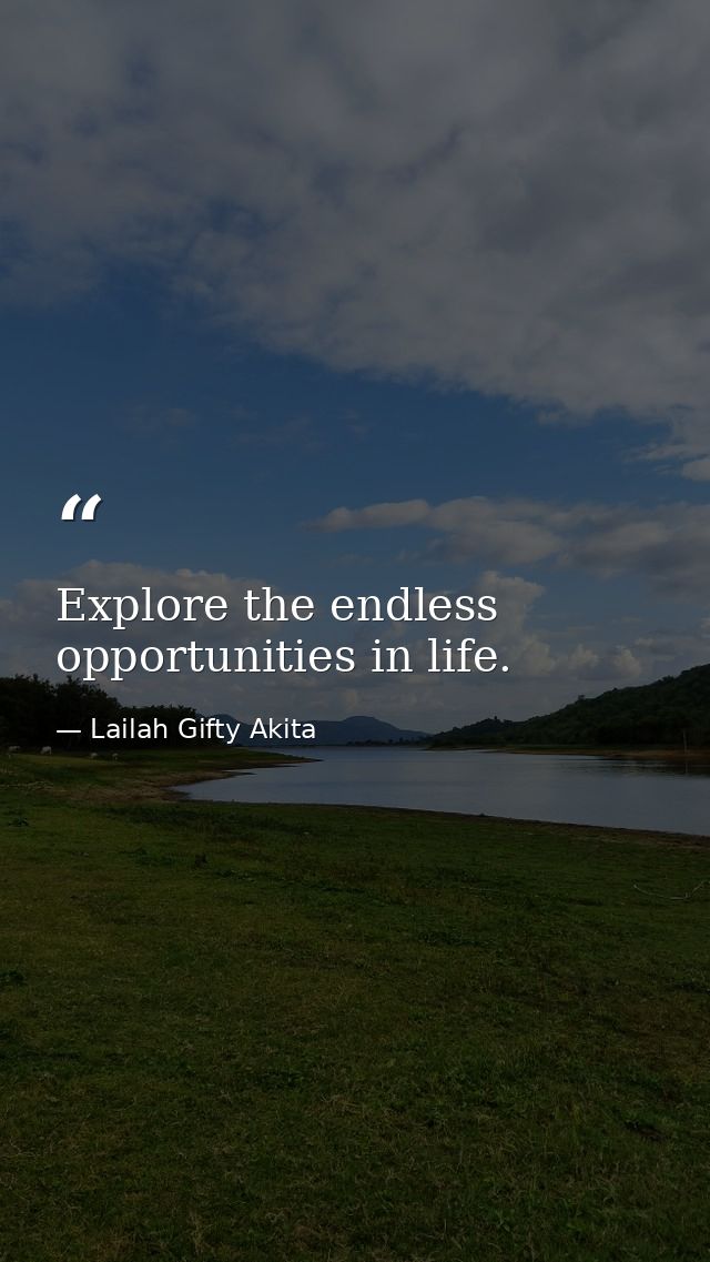 Explore the endless opportunities in life. — Lailah Gifty Akita