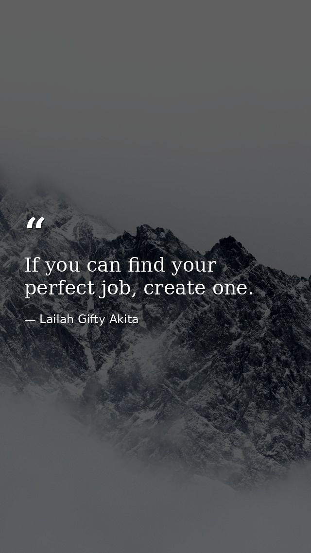 If you can find your perfect job, create one. — Lailah Gifty Akita