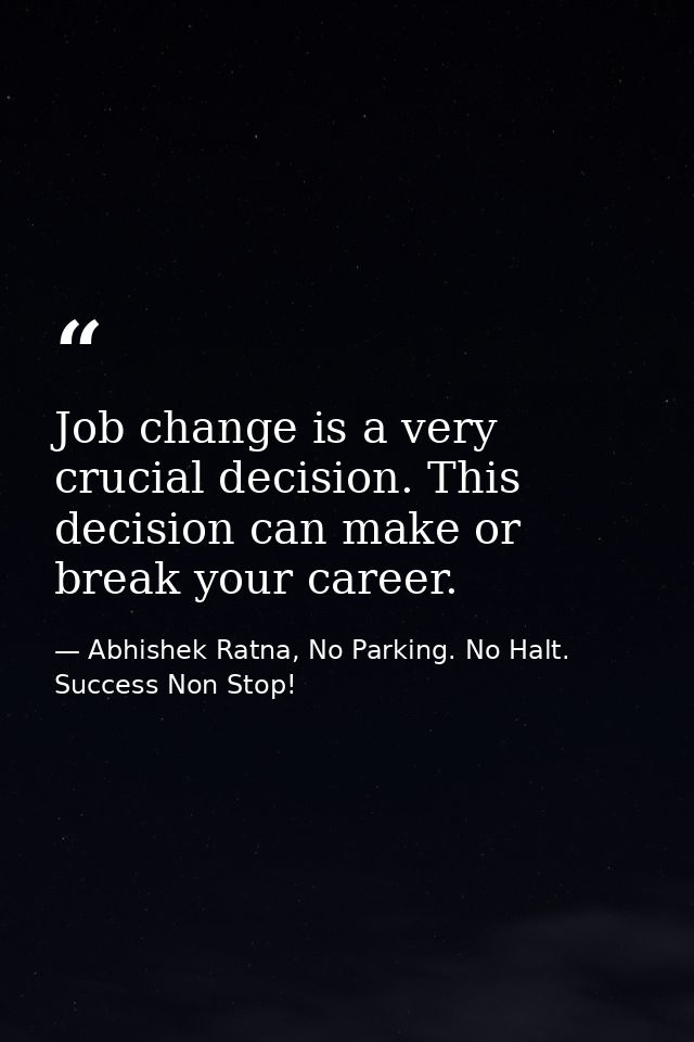 Job change is a very crucial decision. This decision can make or break your career. — Abhishek Ratna, No Parking. No Halt. Success Non Stop!