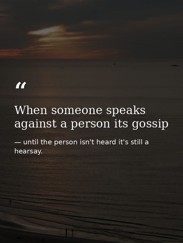 When someone speaks against a person its gossip — until the person isn't heard it's still a hearsay.