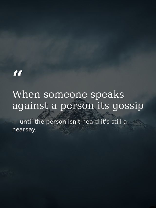When someone speaks against a person its gossip — until the person isn't heard it's still a hearsay.