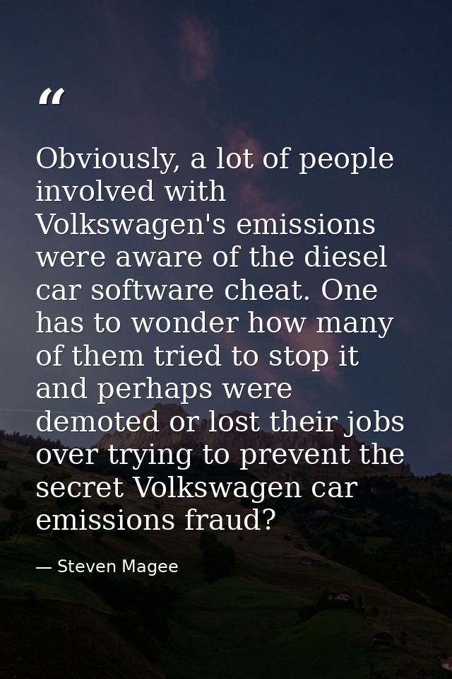 Obviously, a lot of people involved with Volkswagen's emissions were aware of the diesel car software cheat. One has to  — Steven Magee