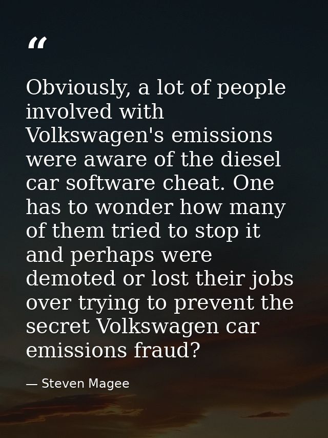 Obviously, a lot of people involved with Volkswagen's emissions were aware of the diesel car software cheat. One has to  — Steven Magee