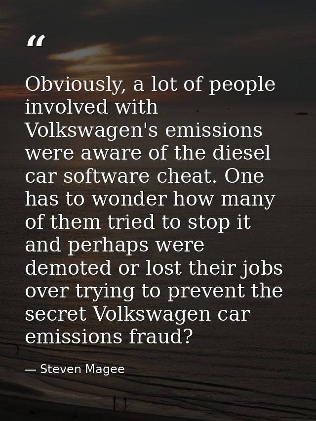 Obviously, a lot of people involved with Volkswagen's emissions were aware of the diesel car software cheat. One has to  — Steven Magee