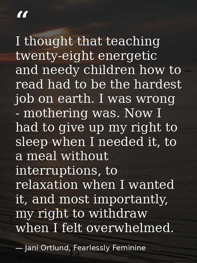 I thought that teaching twenty-eight energetic and needy children how to read had to be the hardest job on earth. I was  — Jani Ortlund, Fearlessly Feminine