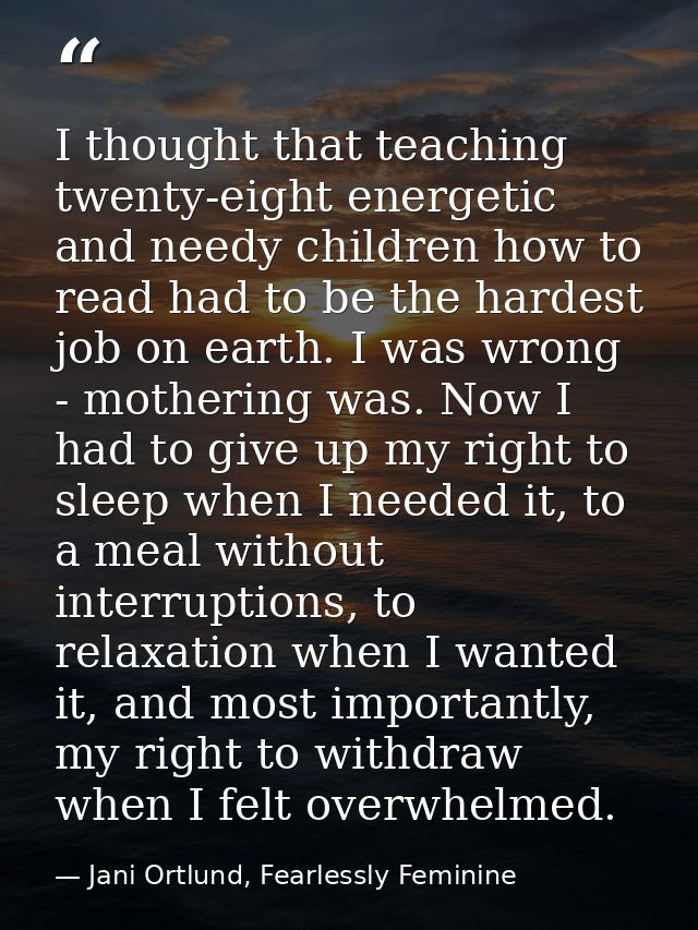 I thought that teaching twenty-eight energetic and needy children how to read had to be the hardest job on earth. I was  — Jani Ortlund, Fearlessly Feminine