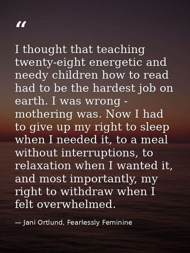 I thought that teaching twenty-eight energetic and needy children how to read had to be the hardest job on earth. I was  — Jani Ortlund, Fearlessly Feminine