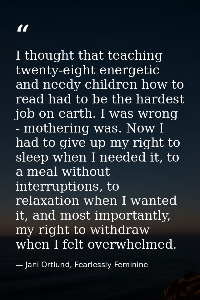I thought that teaching twenty-eight energetic and needy children how to read had to be the hardest job on earth. I was  — Jani Ortlund, Fearlessly Feminine
